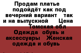 Продам платье ( подойдёт как под вечерний вариант , так и на выпускной)  › Цена ­ 2 000 - Томская обл. Одежда, обувь и аксессуары » Женская одежда и обувь   